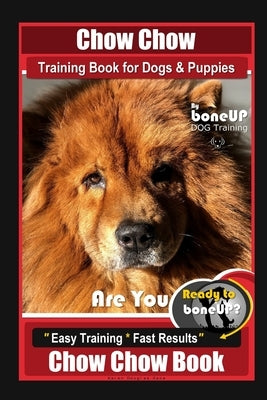 Chow Chow Training Book for Dogs & Puppies By BoneUP DOG Training, Are You Ready to Bone Up? Easy Training * Fast Results Chow Chow Book by Kane, Karen Douglas