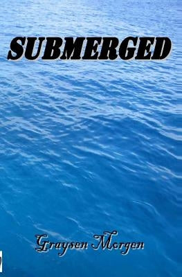 Submerged by Morgen, Graysen