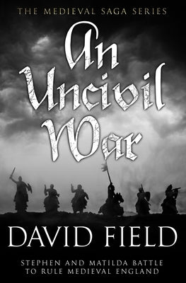An Uncivil War: Stephen and Matilda battle to rule Medieval England by Field, David
