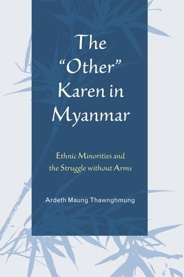 The Other Karen in Myanmar: Ethnic Minorities and the Struggle Without Arms by Thawnghmung, Ardeth Maung