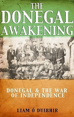 The Donegal Awakening: Donegal & the War of Independence by O. Duibhir, Liam