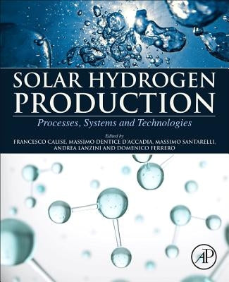 Solar Hydrogen Production: Processes, Systems and Technologies by Calise, Francesco