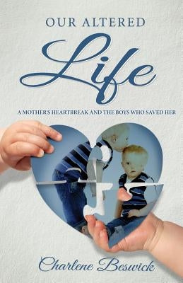 Our Altered Life: A Mother's Heartbreak And The Boys Who Saved Her by Beswick, Charlene