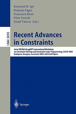 Recent Advances in Constraints: Joint Ercim/Colognet International Workshop on Constraint Solving and Constraint Logic Programming, Csclp 2003, Budape by Apt, Krzysztof R.