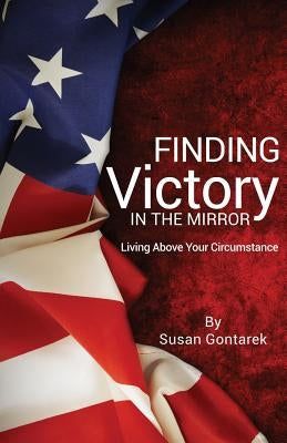 Finding Victory In the Mirror by Gontarek, Susan