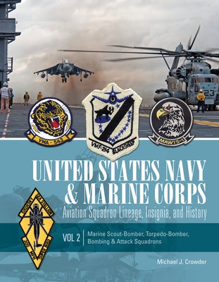 United States Navy and Marine Corps Aviation Squadron Lineage, Insignia, and History: Volume 2: Marine Scout-Bomber, Torpedo-Bomber, Bombing & Attack by Crowder, Michael J.