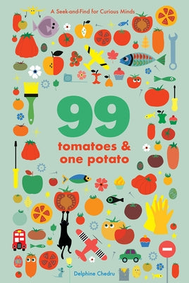 99 Tomatoes and One Potato: A Seek-And-Find for Curious Minds by Chedru, Delphine