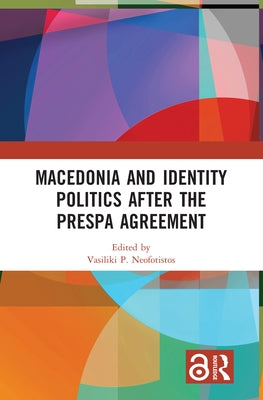 Macedonia and Identity Politics After the Prespa Agreement by Neofotistos, Vasiliki P.