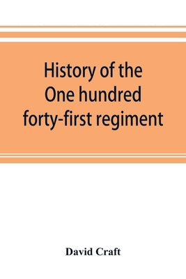 History of the One hundred forty-first regiment. Pennsylvania volunteers. 1862-1865 by Craft, David