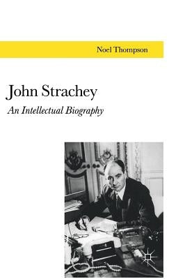 John Strachey: An Intellectual Biography by Thompson, N.