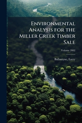 Environmental Analysis for the Miller Creek Timber Sale; Volume 2002 by Larry, Ballantyne
