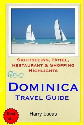 Dominica Travel Guide: Sightseeing, Hotel, Restaurant & Shopping Highlights by Lucas, Harry