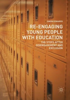 Re-Engaging Young People with Education: The Steps After Disengagement and Exclusion by Edwards, Simon