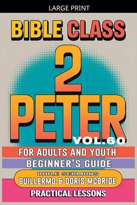 Bible Class for Adults and Youth: Beginner's Guide - 2 Peter by Sermons, Bible