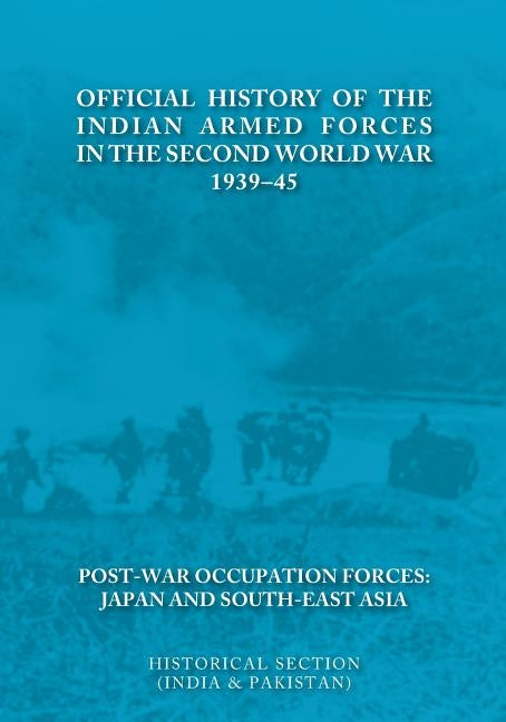 Official History of the Indian Armed Forces in the Second World War 1939-45 Post-War Occupation Forces: Japan & South-East Asia. by Singh, Brig R.