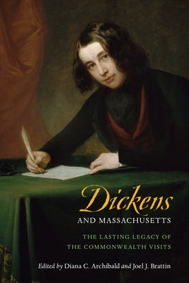Dickens and Massachusetts: The Lasting Legacy of the Commonwealth Visits by Archibald, Diana C.