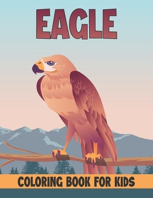 Eagle Coloring Book For Kids: Best Eagle Coloring Book Kids by Publications, Rr