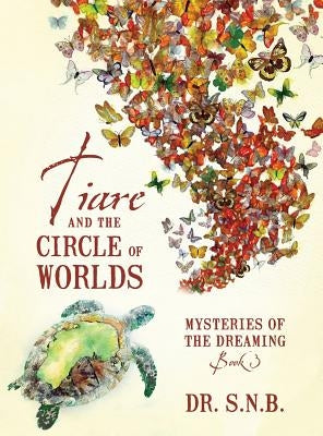 Tiare and the Circle of Worlds: Mysteries of the Dreaming - Book 3 by S. N. B.