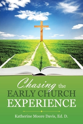 Chasing the Early Church Experience by Davis Ed D., Katherine Moore