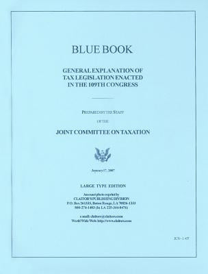 Blue Book: General Explanation of Tax Legislation Encacted in the 109th Congress by Joint Committee on Taxation