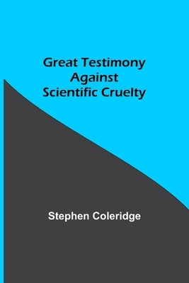 Great Testimony against scientific cruelty by Coleridge, Stephen