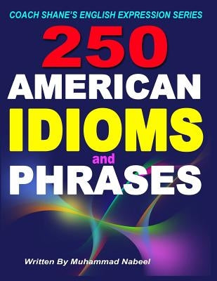 250 American Idioms and Phrases: 451 To 700 English Idiomatic Expressions with practical examples & conversations by Nabeel, Muhammad