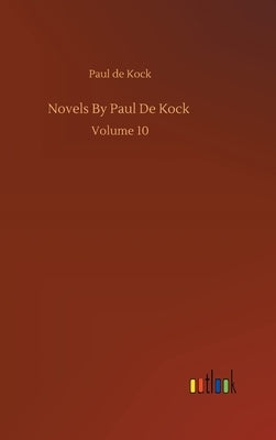 Novels By Paul De Kock: Volume 10 by Kock, Paul De