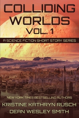 Colliding Worlds, Vol. 1: A Science Fiction Short Story Series by Rusch, Kristine Kathryn