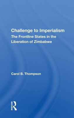 Challenge to Imperialism: The Frontline States in the Liberation of Zimbabwe by Thompson, Carol B.