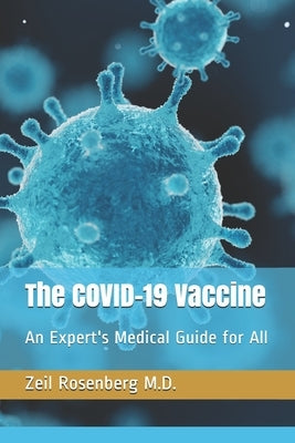 The COVID-19 Vaccine: An Expert's Medical Guide for All by Rosenberg, Zeil