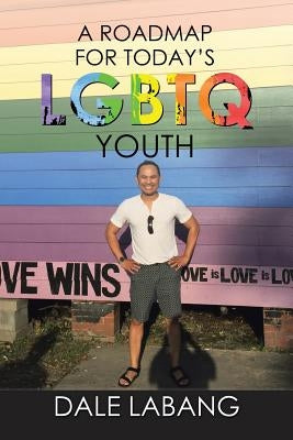 A RoadMap for Today's LGBTQ Youth by Labang, Dale