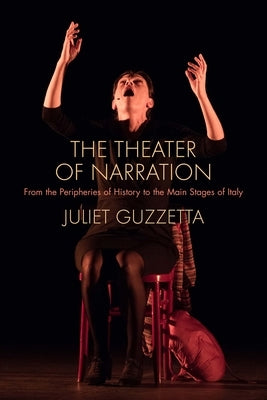 The Theater of Narration: From the Peripheries of History to the Main Stages of Italy by Guzzetta, Juliet