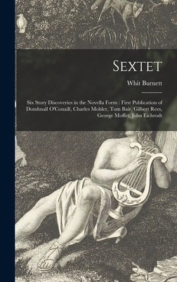 Sextet: Six Story Discoveries in the Novella Form: First Publication of Domhnall O'Conaill, Charles Mohler, Tom Bair, Gilbert by Burnett, Whit 1899-1973