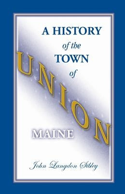 A History of the Town of Union, Maine by Sibley, John Langdon