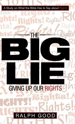 The Big Lie: Giving up Our Rights by Good, Ralph