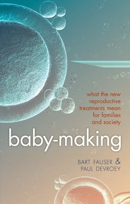 Baby-Making: What the New Reproductive Treatments Mean for Families and Society by Fauser, Bart