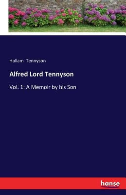 Alfred Lord Tennyson: Vol. 1: A Memoir by his Son by Tennyson, Hallam