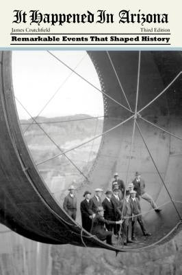 It Happened in Arizona: Remarkable Events That Shaped History by Crutchfield, James A.