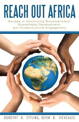 Reach Out Africa: Studies in Community Empowerment, Sustainable Development, and Cross-Cultural Engagement by Ettling, Dorothy H.