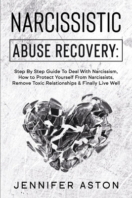 Narcissistic Abuse Recovery: Step By Step Guide To Deal With Narcissism, How to Protect Yourself From Narcissists, Remove Toxic Relationships & Fin by Aston, Jennifer