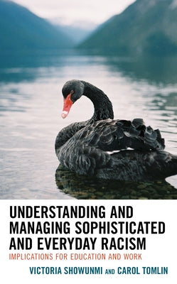 Understanding and Managing Sophisticated and Everyday Racism: Implications for Education and Work by Showunmi, Victoria