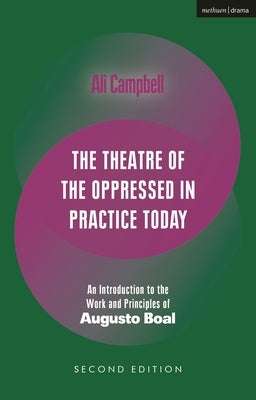 The Theatre of the Oppressed in Practice Today: An Introduction to the Work and Principles of Augusto Boal by Campbell, Ali