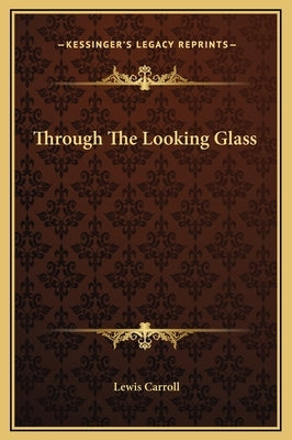 Through The Looking Glass by Carroll, Lewis