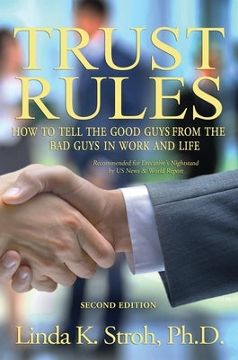Trust Rules: How to Tell the Good Guys from the Bad Guys in Work and Life by Stroh, Linda K.
