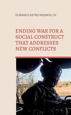 Ending war for a social construct that addresses new conflicts: From power politics to weakness politics by Ndjimou, Durand Castro