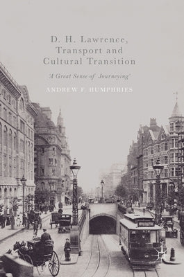 D. H. Lawrence, Transport and Cultural Transition: 'A Great Sense of Journeying' by Humphries, Andrew F.