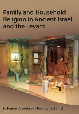 Family and Household Religion in Ancient Israel and the Levant by Albertz, Rainer