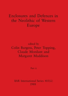 Enclosures and Defences in the Neolithic of Western Europe, Part ii by Burgess, Colin