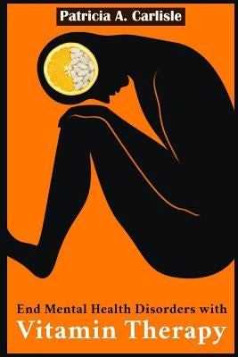 End mental health disorder with vitamin therapy by Carlisle, Patricia a.