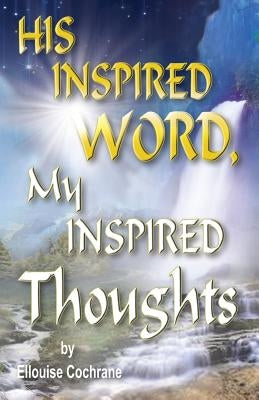 HIS INSPIRED WORD, My INSPIRED Thoughts by Cochrane, Ellouise